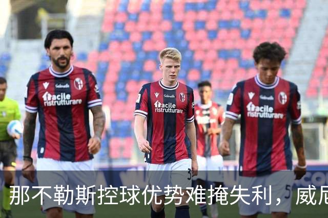 那不勒斯控球优势难掩失利，威尼斯收获首胜